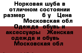 Норковая шуба в отличном состоянии размер 48 -50.б/у › Цена ­ 27 000 - Московская обл. Одежда, обувь и аксессуары » Женская одежда и обувь   . Московская обл.